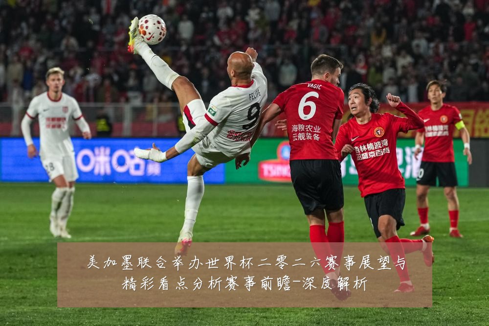 美加墨联合举办世界杯二零二六赛事展望与精彩看点分析赛事前瞻-深度解析