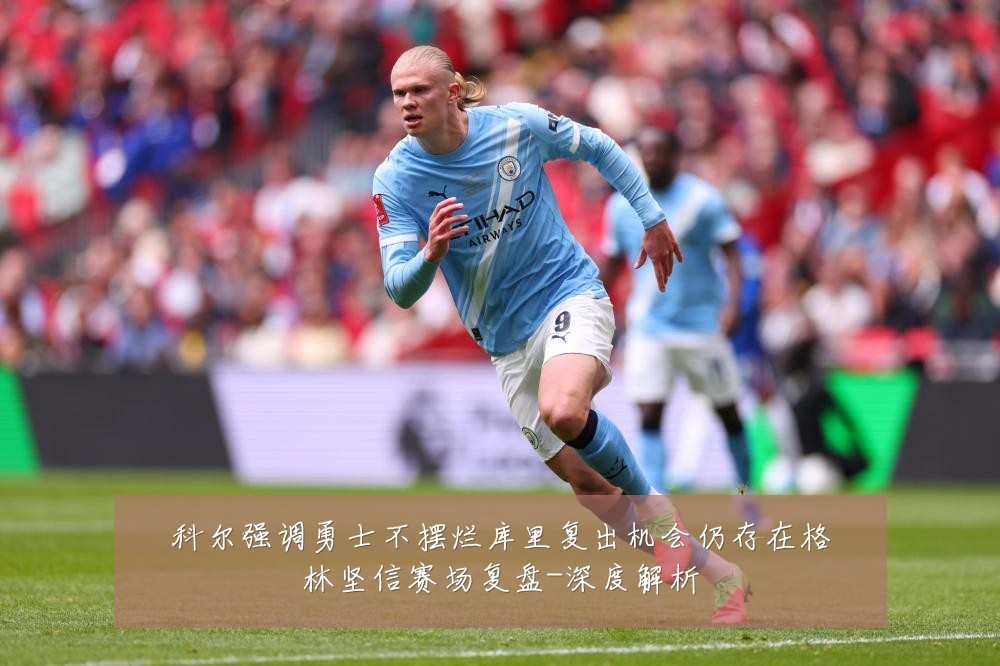 科尔强调勇士不摆烂库里复出机会仍存在格林坚信赛场复盘-深度解析
